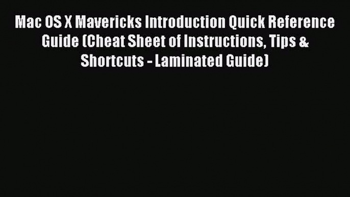 Read Mac OS X Mavericks Introduction Quick Reference Guide (Cheat Sheet of Instructions Tips