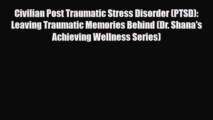 Read ‪Civilian Post Traumatic Stress Disorder (PTSD): Leaving Traumatic Memories Behind (Dr.