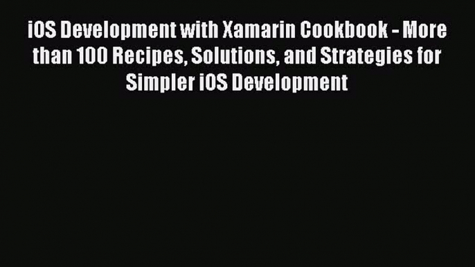 Read iOS Development with Xamarin Cookbook - More than 100 Recipes Solutions and Strategies