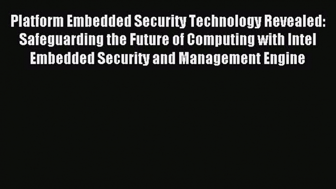 Download Platform Embedded Security Technology Revealed: Safeguarding the Future of Computing