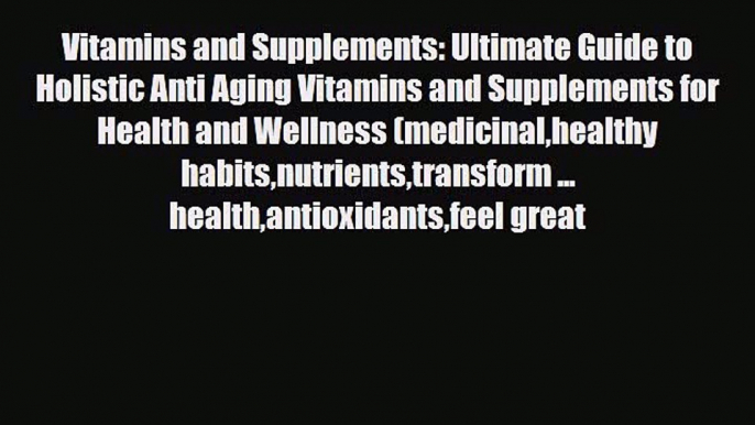 Read ‪Vitamins and Supplements: Ultimate Guide to Holistic Anti Aging Vitamins and Supplements