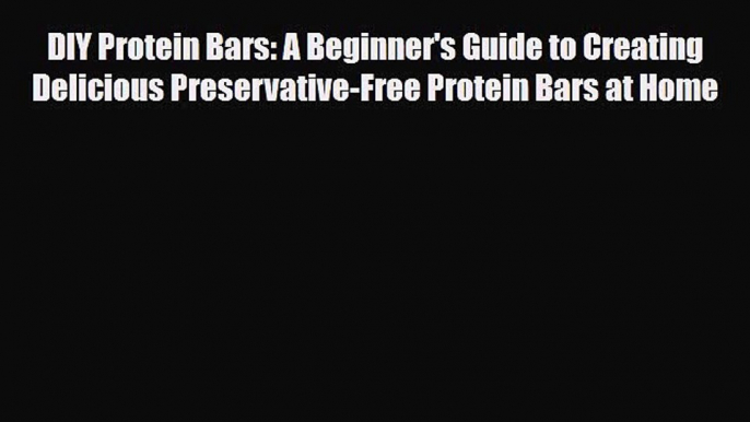 Read ‪DIY Protein Bars: A Beginner's Guide to Creating Delicious Preservative-Free Protein