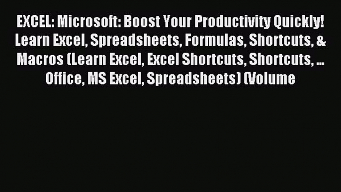 Read EXCEL: Microsoft: Boost Your Productivity Quickly! Learn Excel Spreadsheets Formulas Shortcuts