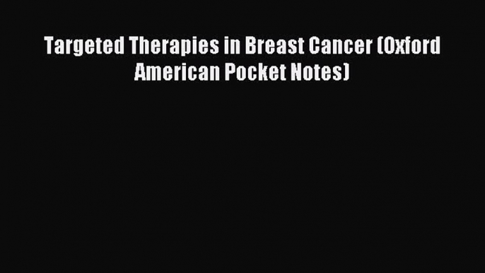 Read Targeted Therapies in Breast Cancer (Oxford American Pocket Notes) Ebook Free