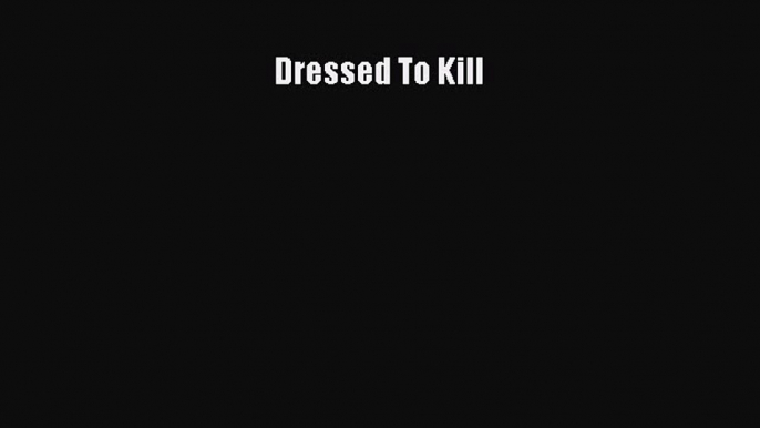 Read Dressed To Kill Ebook Free