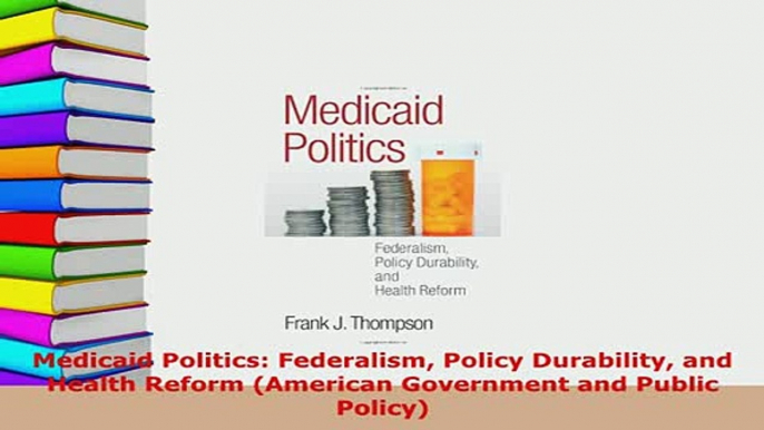 Download  Medicaid Politics Federalism Policy Durability and Health Reform American Government and Download Full Ebook