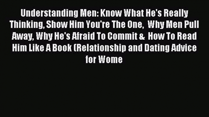 Read Understanding Men: Know What He's Really Thinking Show Him You're The One  Why Men Pull