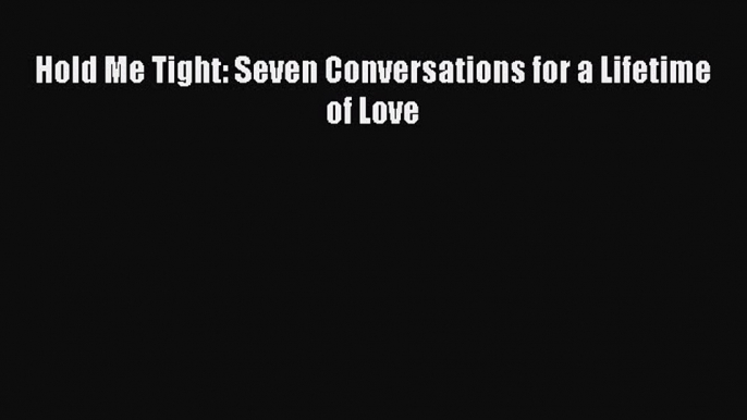 Read Hold Me Tight: Seven Conversations for a Lifetime of Love PDF Free