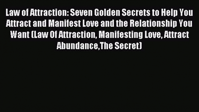 Read Law of Attraction: Seven Golden Secrets to Help You Attract and Manifest Love and the