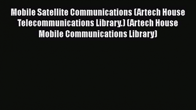 Read Mobile Satellite Communications (Artech House Telecommunications Library.) (Artech House