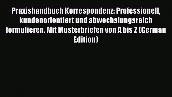 Read Praxishandbuch Korrespondenz: Professionell kundenorientiert und abwechslungsreich formulieren.