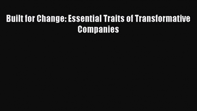 Read Built for Change: Essential Traits of Transformative Companies Ebook Free