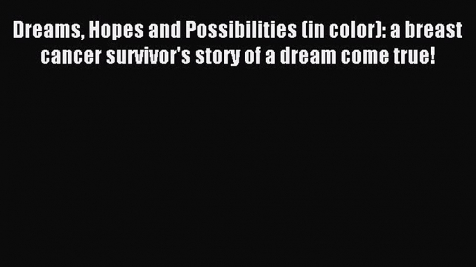 Read Dreams Hopes and Possibilities (in color): a breast cancer survivor's story of a dream