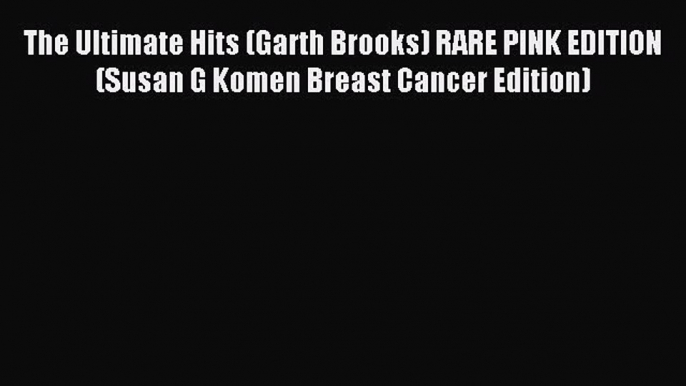 Read The Ultimate Hits (Garth Brooks) RARE PINK EDITION (Susan G Komen Breast Cancer Edition)