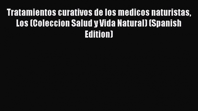 Download Tratamientos curativos de los medicos naturistas Los (Coleccion Salud y Vida Natural)