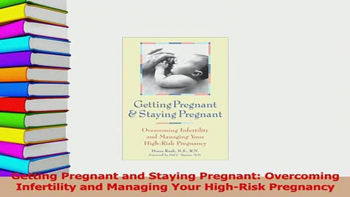 Read  Getting Pregnant and Staying Pregnant Overcoming Infertility and Managing Your HighRisk Ebook Free