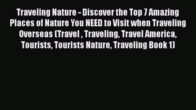 [PDF] Traveling Nature - Discover the Top 7 Amazing Places of Nature You NEED to Visit when