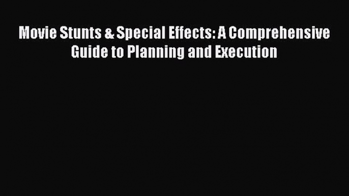 Download Movie Stunts & Special Effects: A Comprehensive Guide to Planning and Execution Free
