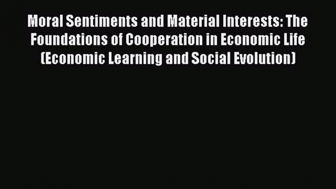 Read Moral Sentiments and Material Interests: The Foundations of Cooperation in Economic Life