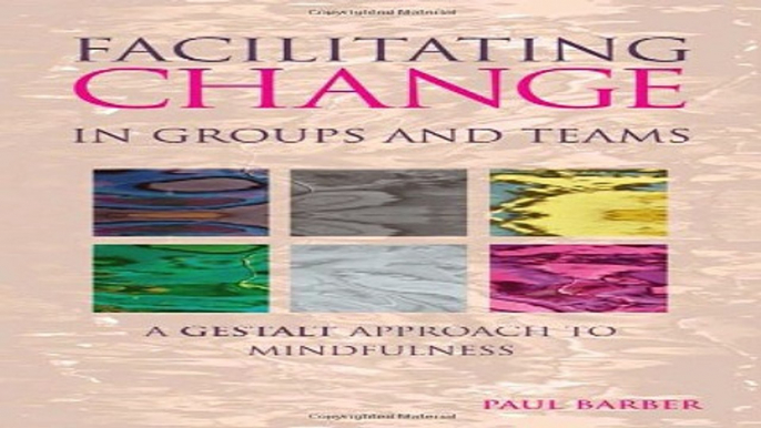 Download Facilitating Change in Groups and Teams  A Gestalt Approach to Mindfulness