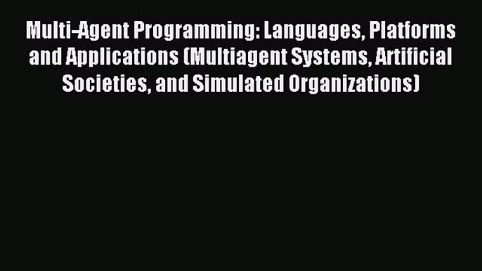 Read Multi-Agent Programming: Languages Platforms and Applications (Multiagent Systems Artificial