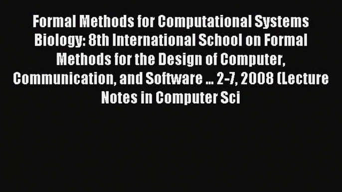 Read Formal Methods for Computational Systems Biology: 8th International School on Formal Methods