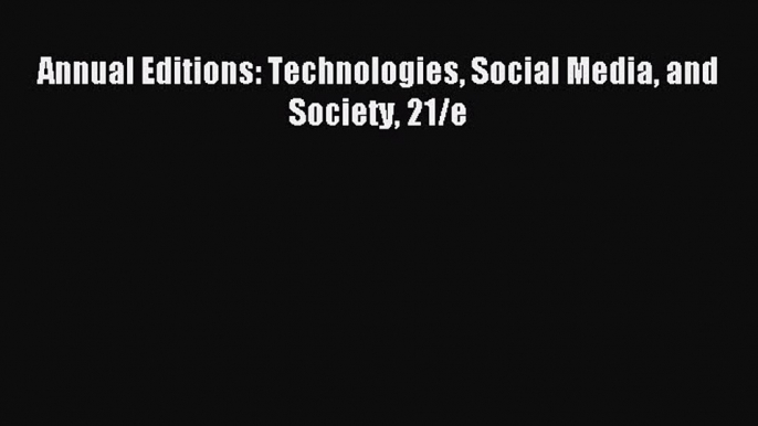 Download Annual Editions: Technologies Social Media and Society 21/e Ebook Online