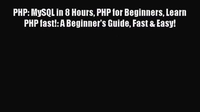 Read PHP: MySQL in 8 Hours PHP for Beginners Learn PHP fast!: A Beginner's Guide Fast & Easy!