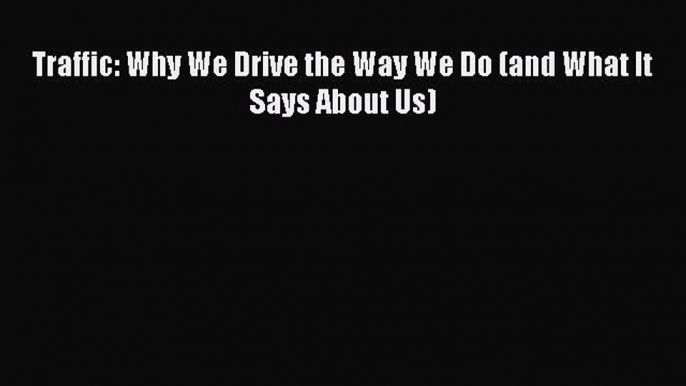 Read Traffic: Why We Drive the Way We Do (and What It Says About Us) Ebook Free
