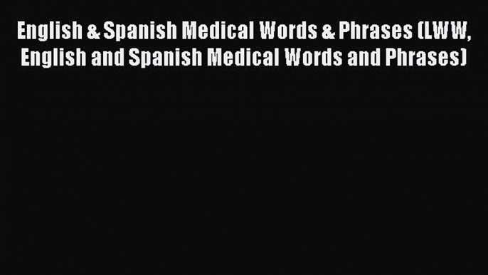 Read English & Spanish Medical Words & Phrases (LWW English and Spanish Medical Words and Phrases)