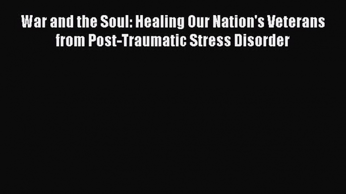 Read War and the Soul: Healing Our Nation's Veterans from Post-Traumatic Stress Disorder Ebook