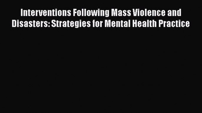 Read Interventions Following Mass Violence and Disasters: Strategies for Mental Health Practice