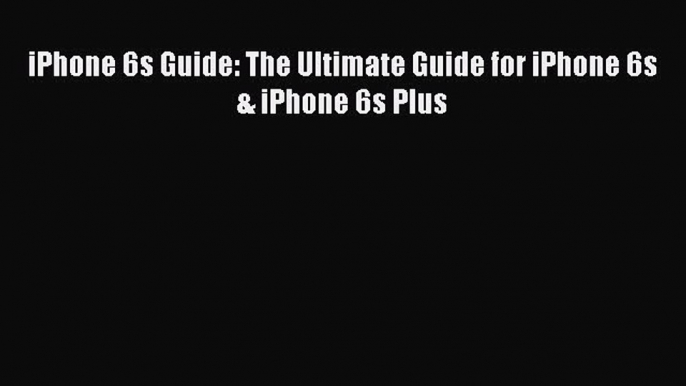 Download iPhone 6s Guide: The Ultimate Guide for iPhone 6s & iPhone 6s Plus Ebook Free