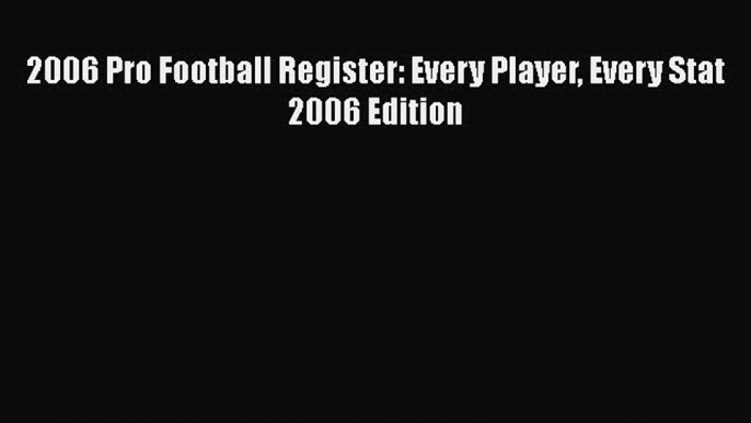 [PDF] 2006 Pro Football Register: Every Player Every Stat 2006 Edition [Read] Full Ebook