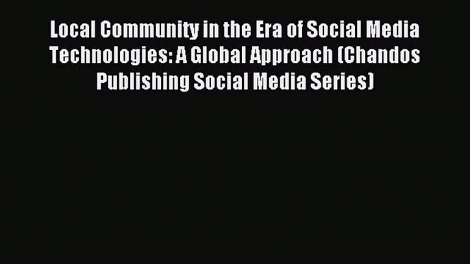 Read Local Community in the Era of Social Media Technologies: A Global Approach (Chandos Publishing