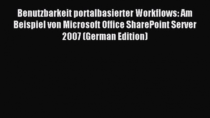 Read Benutzbarkeit portalbasierter Workflows: Am Beispiel von Microsoft Office SharePoint Server