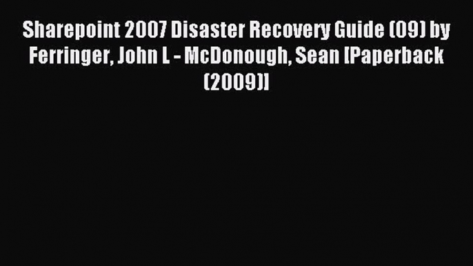 Read Sharepoint 2007 Disaster Recovery Guide (09) by Ferringer John L - McDonough Sean [Paperback