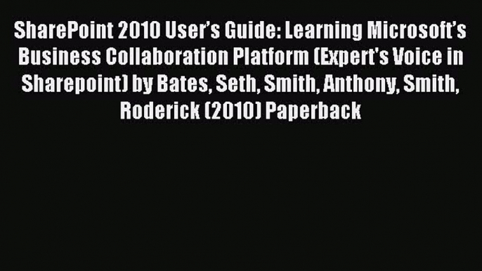 Read SharePoint 2010 User’s Guide: Learning Microsoft’s Business Collaboration Platform (Expert's