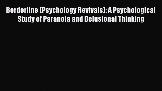 Download Borderline (Psychology Revivals): A Psychological Study of Paranoia and Delusional