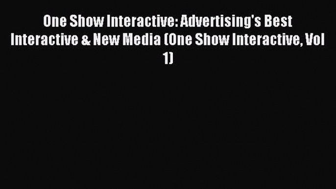 Read One Show Interactive: Advertising's Best Interactive & New Media (One Show Interactive