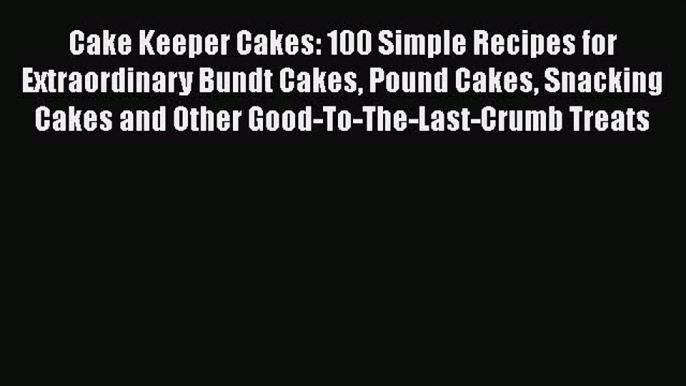 [PDF] Cake Keeper Cakes: 100 Simple Recipes for Extraordinary Bundt Cakes Pound Cakes Snacking