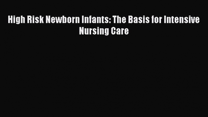 [PDF] High Risk Newborn Infants: The Basis for Intensive Nursing Care [Download] Online