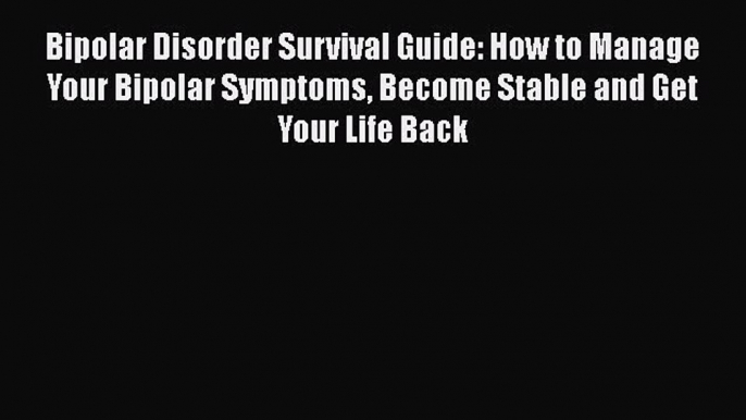 Read Bipolar Disorder Survival Guide: How to Manage Your Bipolar Symptoms Become Stable and