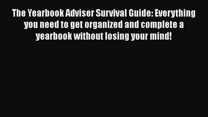 [PDF] The Yearbook Adviser Survival Guide: Everything you need to get organized and complete