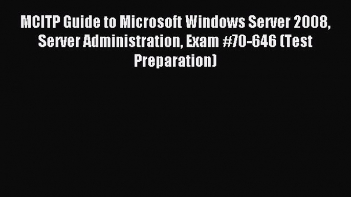 Read MCITP Guide to Microsoft Windows Server 2008 Server Administration Exam #70-646 (Test