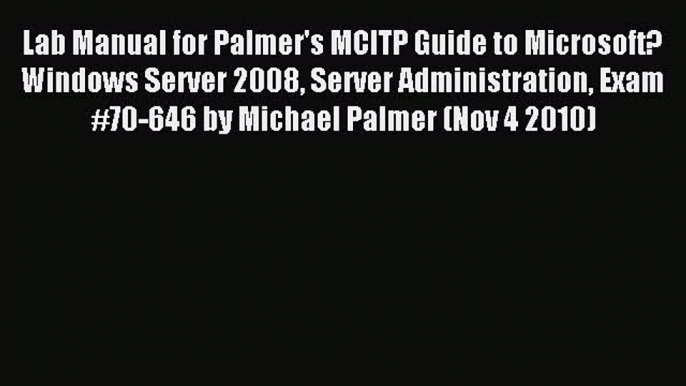 Download Lab Manual for Palmer's MCITP Guide to Microsoft? Windows Server 2008 Server Administration