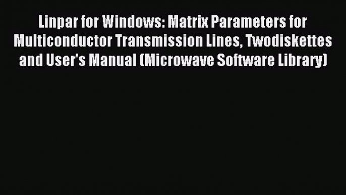 Read Linpar for Windows: Matrix Parameters for Multiconductor Transmission Lines Twodiskettes