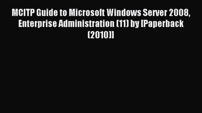 Read MCITP Guide to Microsoft Windows Server 2008 Enterprise Administration (11) by [Paperback