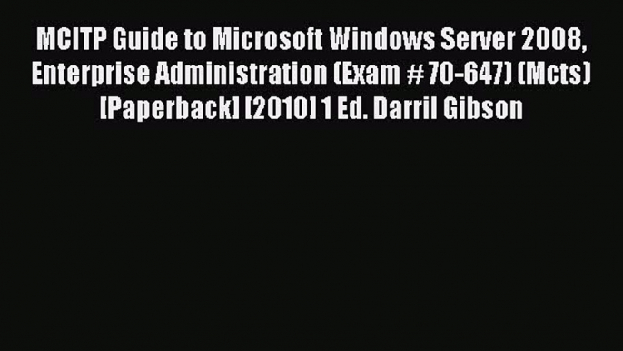 Read MCITP Guide to Microsoft Windows Server 2008 Enterprise Administration (Exam # 70-647)