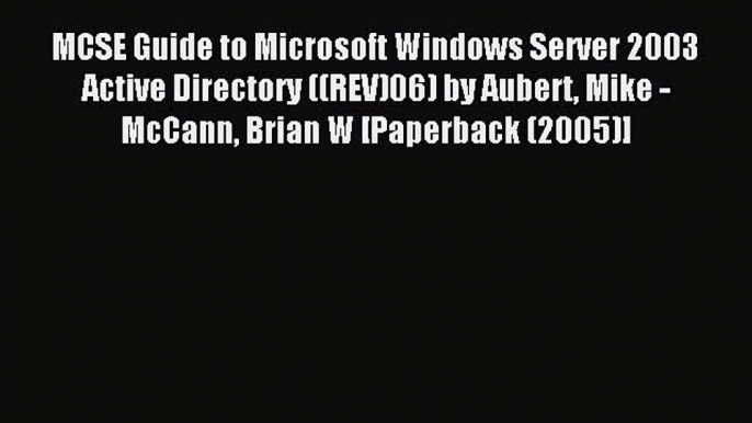 Read MCSE Guide to Microsoft Windows Server 2003 Active Directory ((REV)06) by Aubert Mike